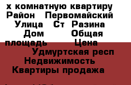 3-х комнатную квартиру › Район ­ Первомайский › Улица ­ Ст. Разина › Дом ­ 45 › Общая площадь ­ 70 › Цена ­ 3 500 000 - Удмуртская респ. Недвижимость » Квартиры продажа   